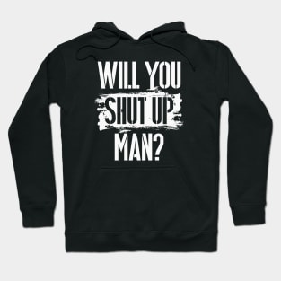 Will You Shut Up Man? - white lettering graphic Hoodie